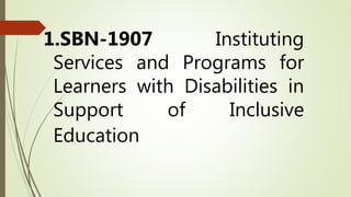 1.SBN-1907 Instituting
Services and Programs for
Learners with Disabilities in
Support of Inclusive
Education
 
