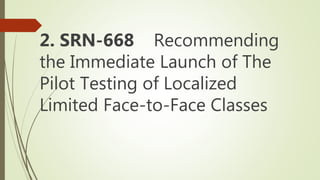 2. SRN-668 Recommending
the Immediate Launch of The
Pilot Testing of Localized
Limited Face-to-Face Classes
 