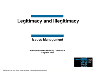 Issues Management AMI Government Marketing Conference August 4 2006 Legitimacy and Illegitimacy 