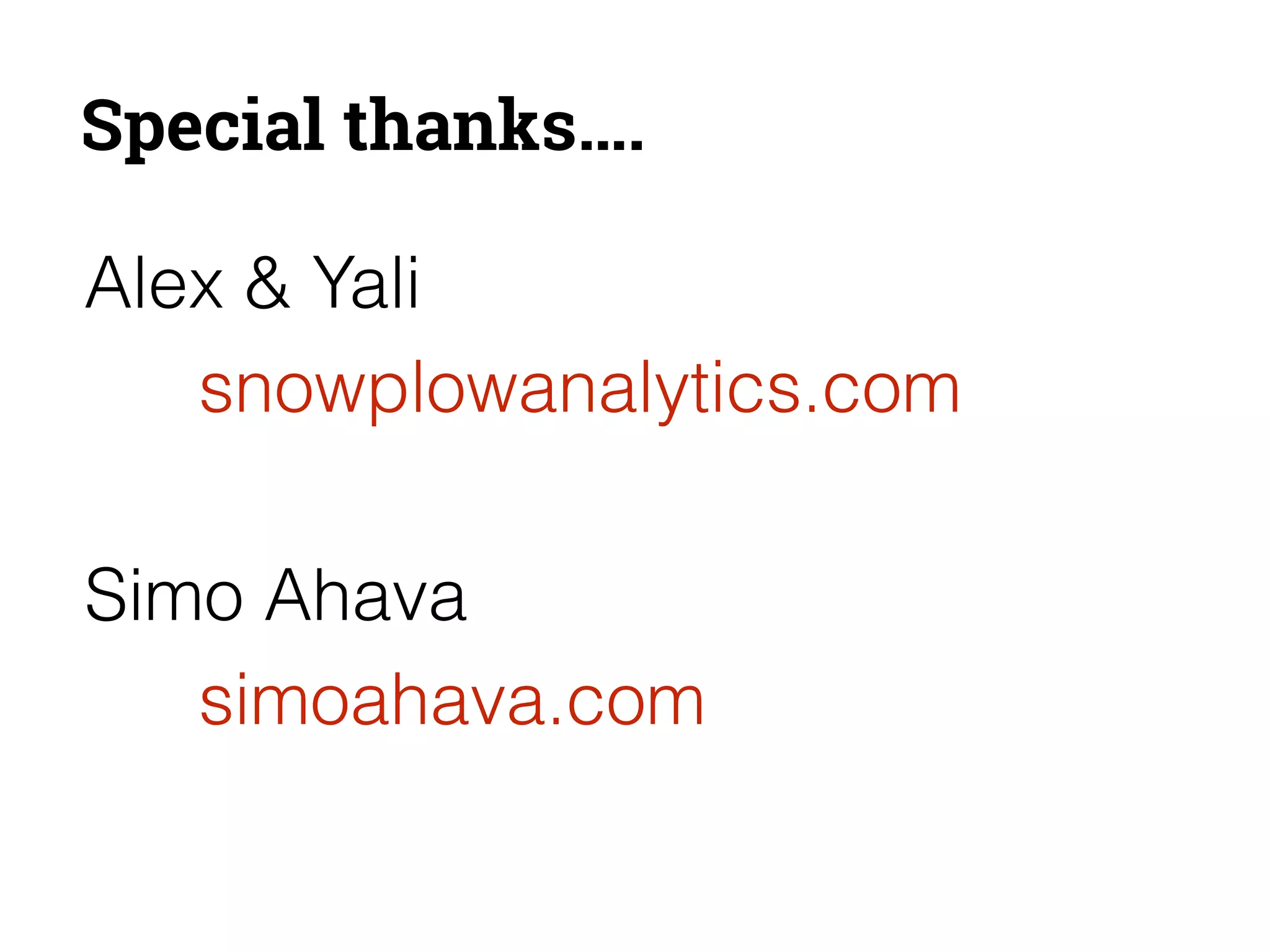 Special thanks…. 
Alex & Yali 
snowplowanalytics.com 
! 
Simo Ahava 
simoahava.com 
 