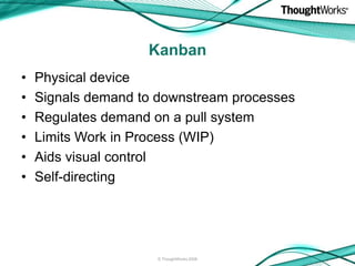 Kanban
•   Physical device
•   Signals demand to downstream processes
•   Regulates demand on a pull system
•   Limits Wor...