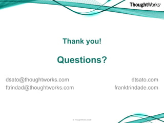 Thank you! Questions? [email_address] [email_address] © ThoughtWorks 2008 dtsato.com franktrindade.com 