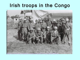 Irish troops in the Congo
https://www.youtube.com/watch?v=qx2Sj1fhSso
 
