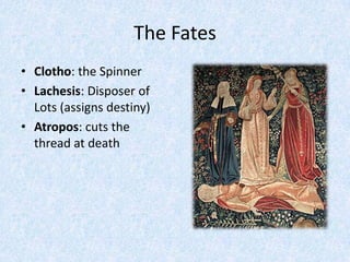 The FatesClotho: the SpinnerLachesis: Disposer of Lots (assigns destiny)Atropos: cuts the thread at death