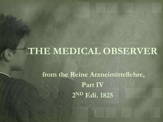 THE MEDICAL OBSERVER

  from the Reine Arzneimittellehre,
              Part IV
           2ND Edi. 1825
 