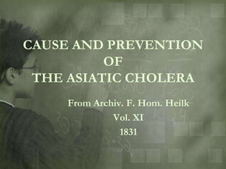 CAUSE AND PREVENTION
          OF
 THE ASIATIC CHOLERA
    From Archiv. F. Hom. Heilk
             Vol. XI
               1831
 