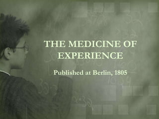 THE MEDICINE OF
  EXPERIENCE
 Published at Berlin, 1805
 
