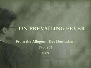 ON PREVAILING FEVER

From the Allegem. Der Deutschen,
             No. 261
              1809
 