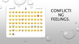 CONFLICTI
NG
FEELINGS.
 