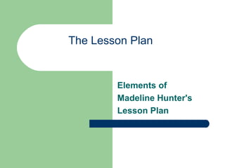 The Lesson Plan


        Elements of
        Madeline Hunter's
        Lesson Plan
 