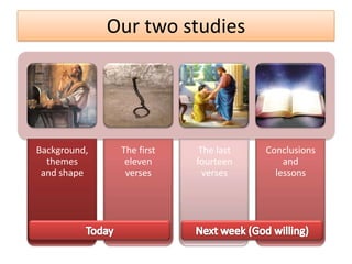 Our two studies




Background,    The first    The last   Conclusions
  themes        eleven     fourteen        and
 and shape      verses       verses      lessons
 