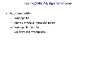 Eosinophilia-Myalgia Syndrome

• Associated with:
   – Eosinophilia
   – Intense myalgia (muscular pain)
   – Eosinophilic fasciitis
   – Capillary cell hyperplasia
 