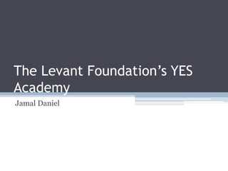 The Levant Foundation’s YES
Academy
Jamal Daniel
 