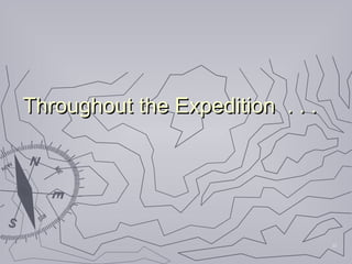 11
Throughout the Expedition . . .Throughout the Expedition . . .
 