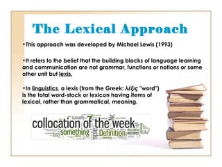 The Lexical Approach ,[object Object],[object Object],[object Object]