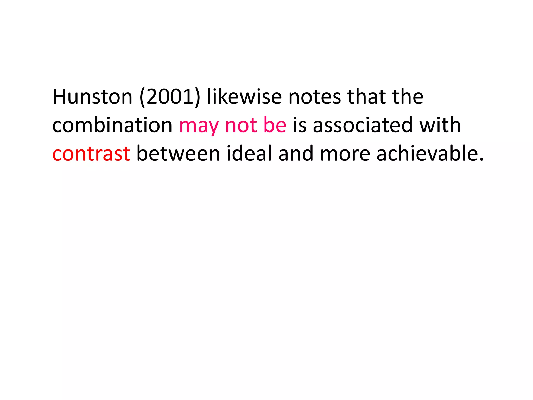 Hunston (2001) likewise notes that the
combination may not be is associated with
contrast between ideal and more achievable.
 