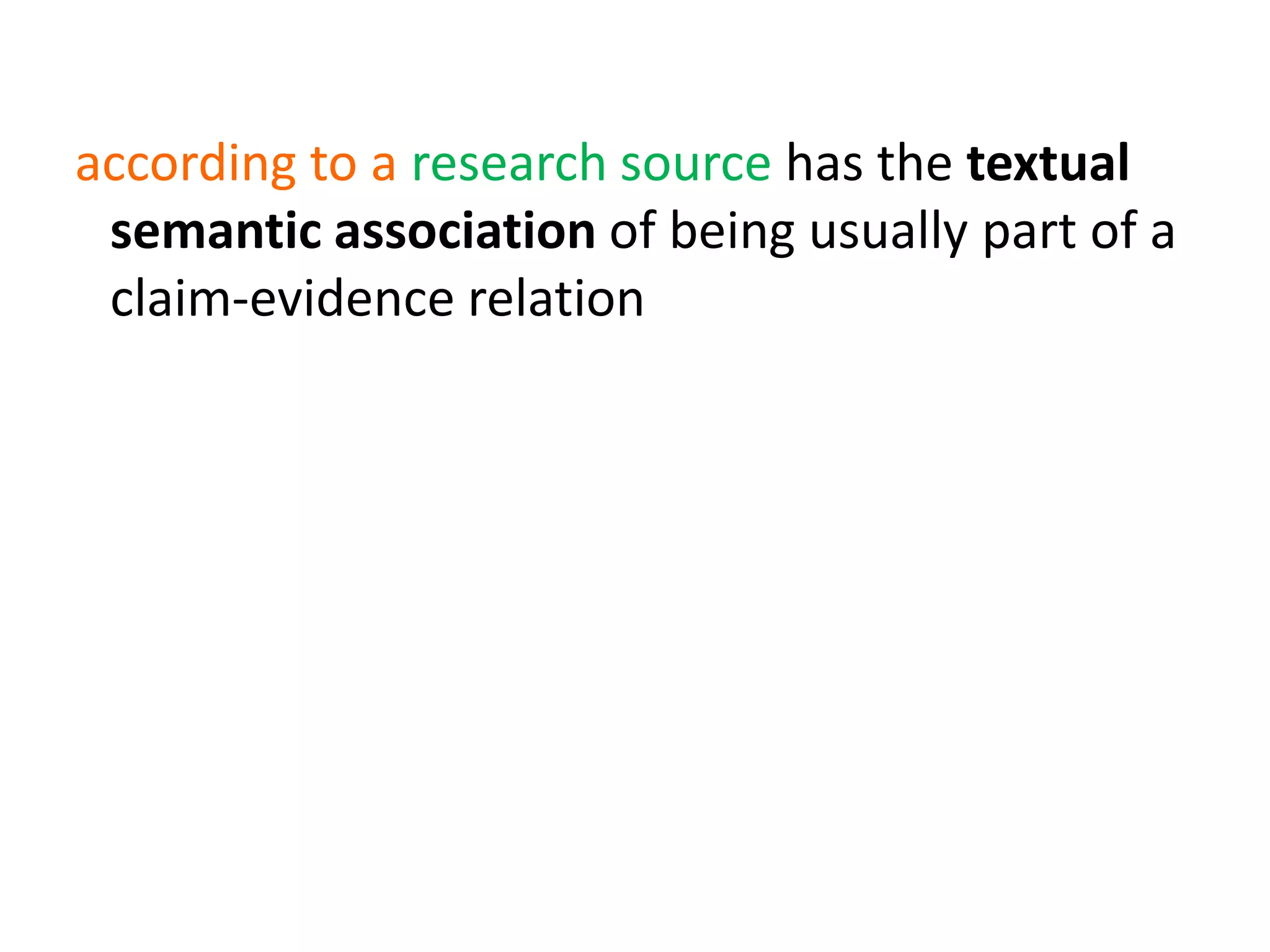according to a research source has the textual
semantic association of being usually part of a
claim-evidence relation
 
