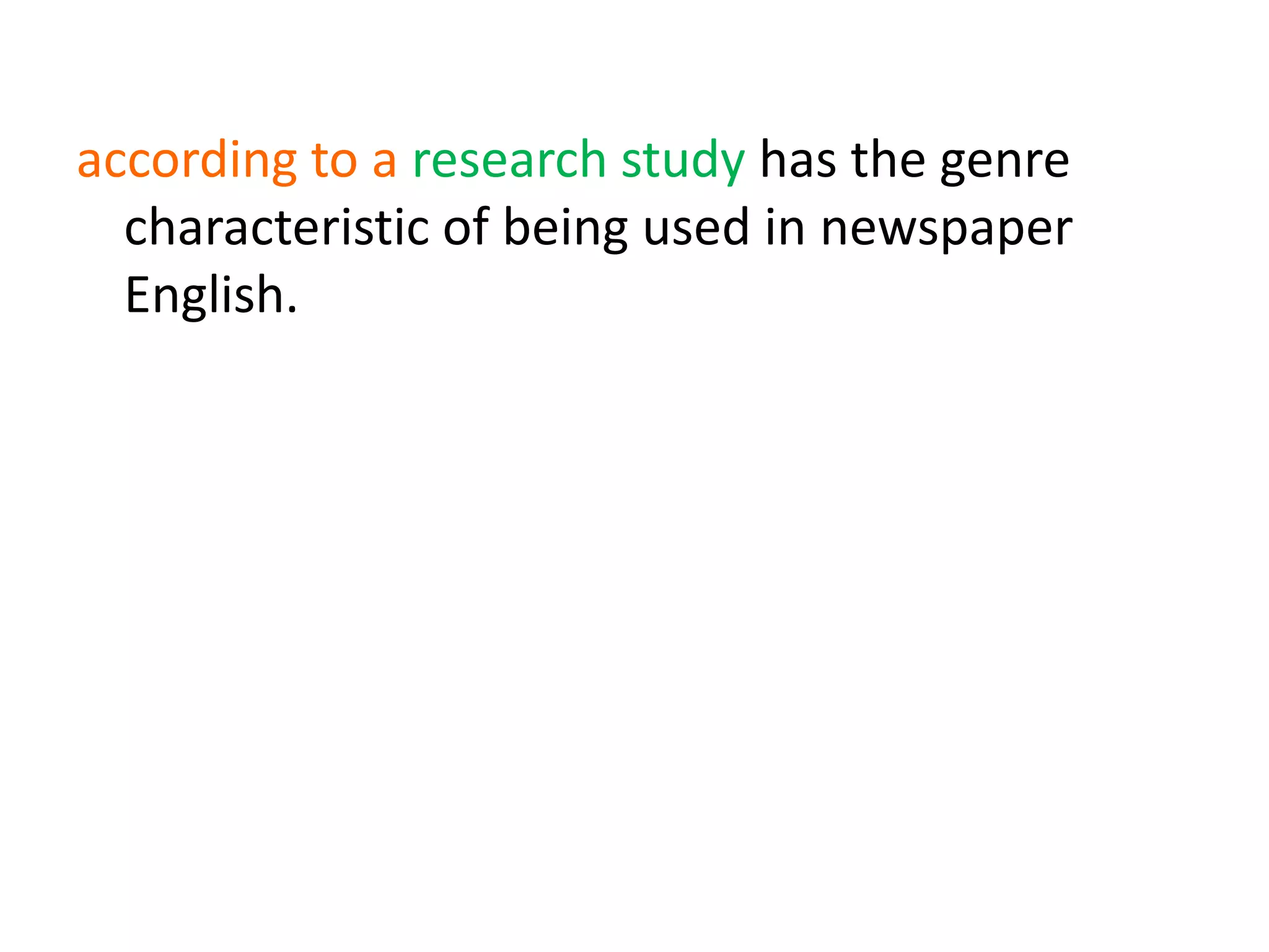 according to a research study has the genre
characteristic of being used in newspaper
English.
 
