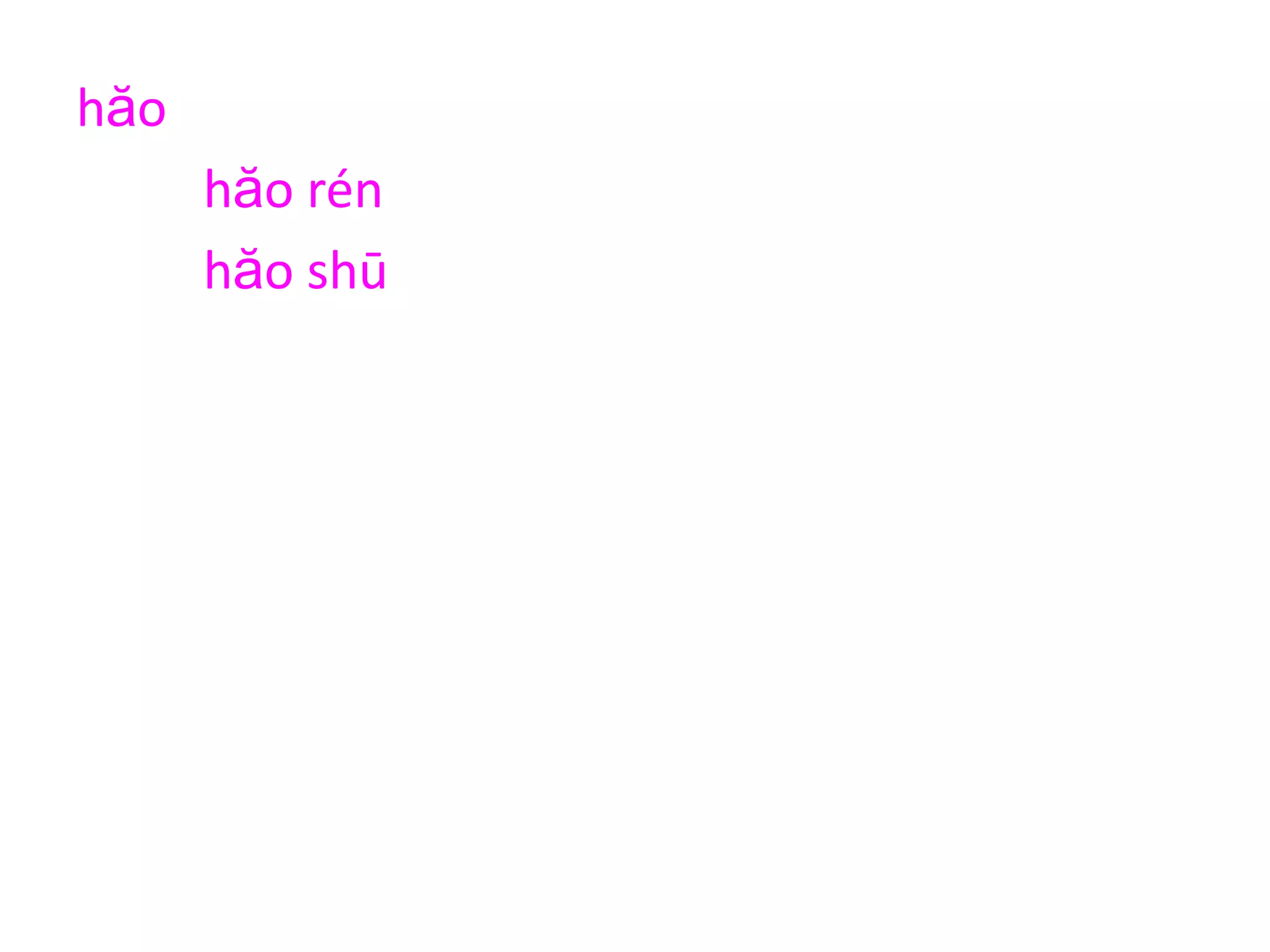 hăo
hăo rén
hăo shū
hěn hăo
hăo bù hăo
hăo fēngjĭng
 