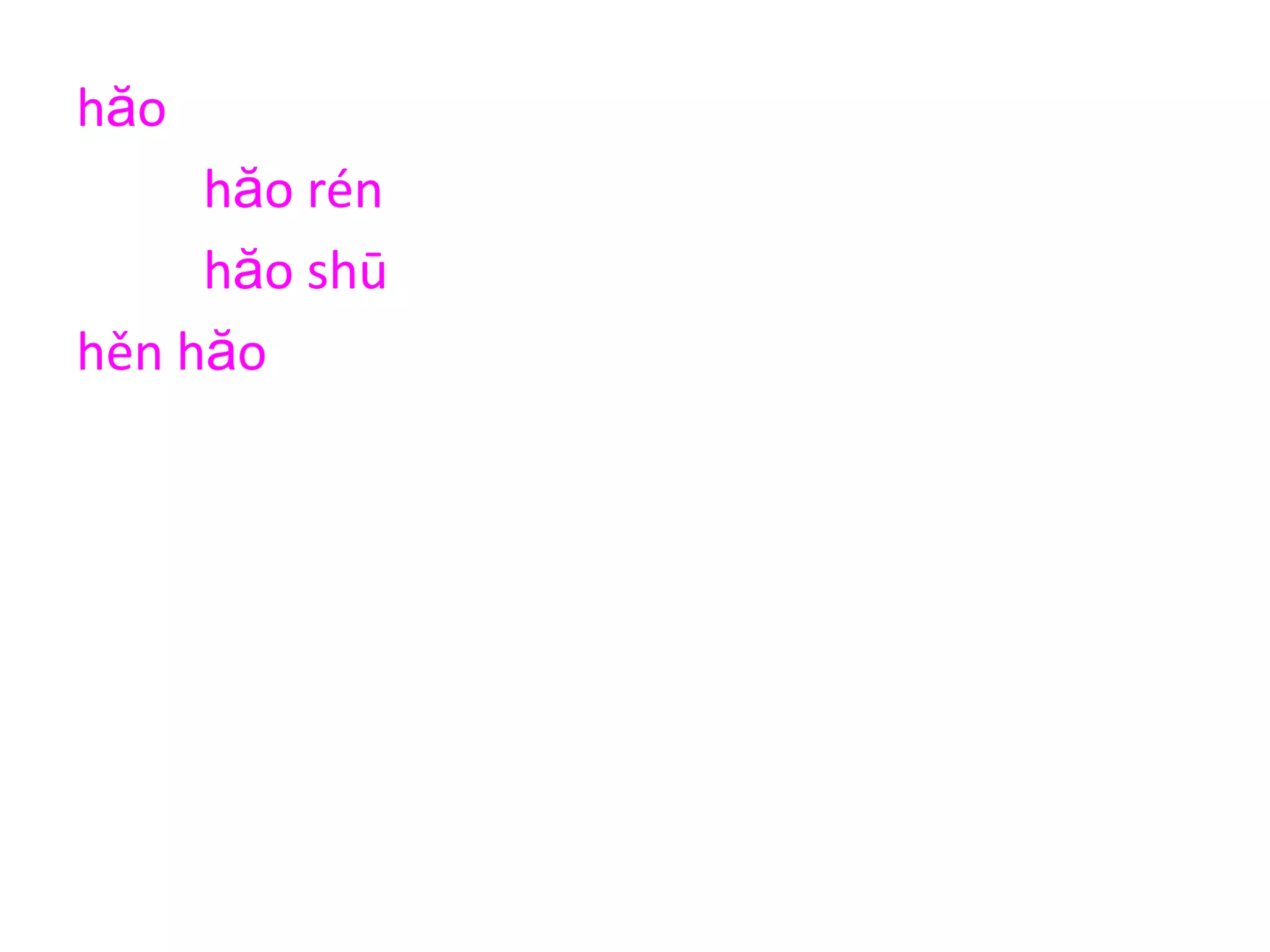 hăo
hăo rén
hăo shū
hěn hăo
hăo bù hăo
hăo fēngjĭng
 