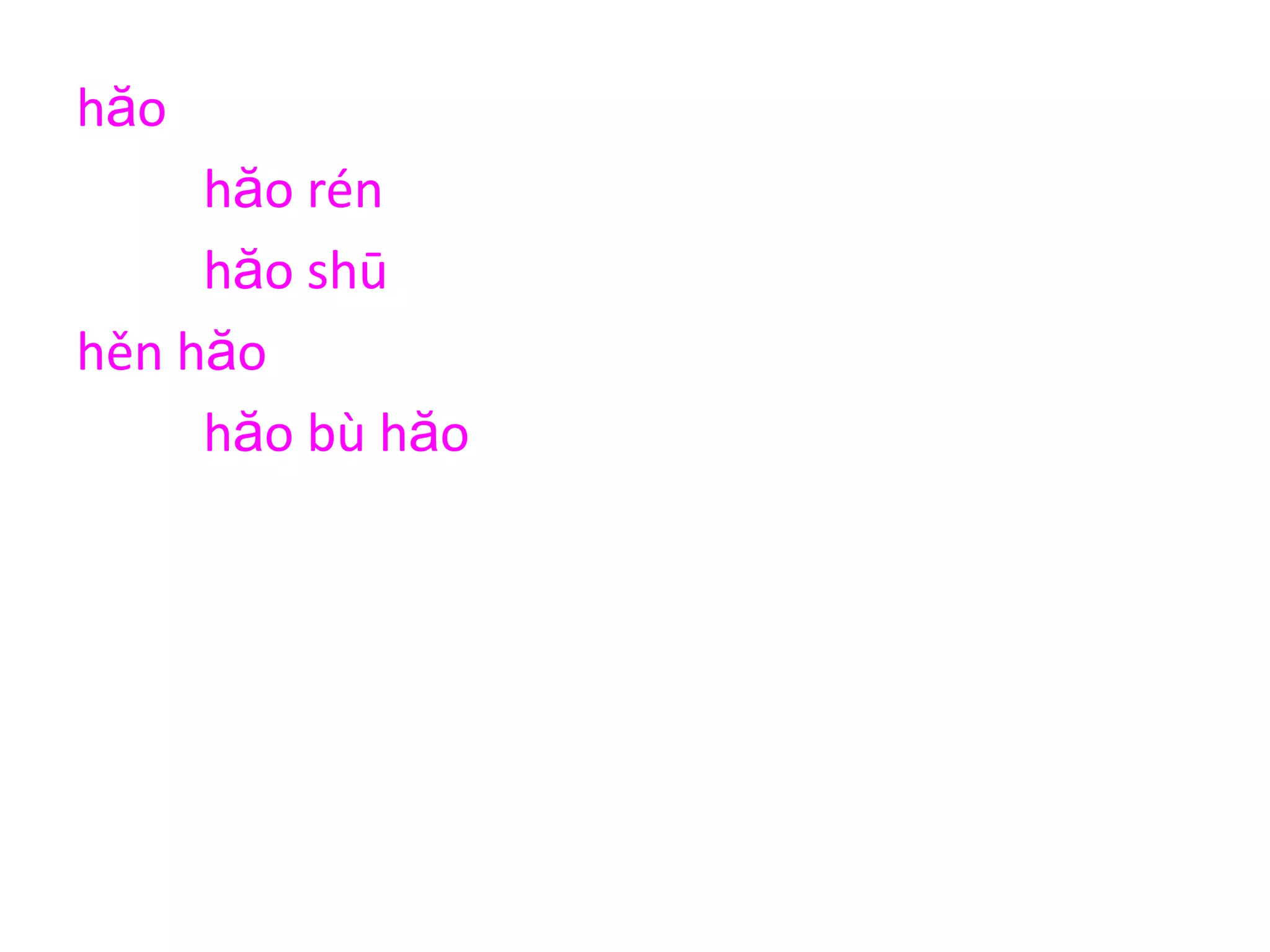 hăo
hăo rén
hăo shū
hěn hăo
hăo bù hăo
hăo fēngjĭng
 