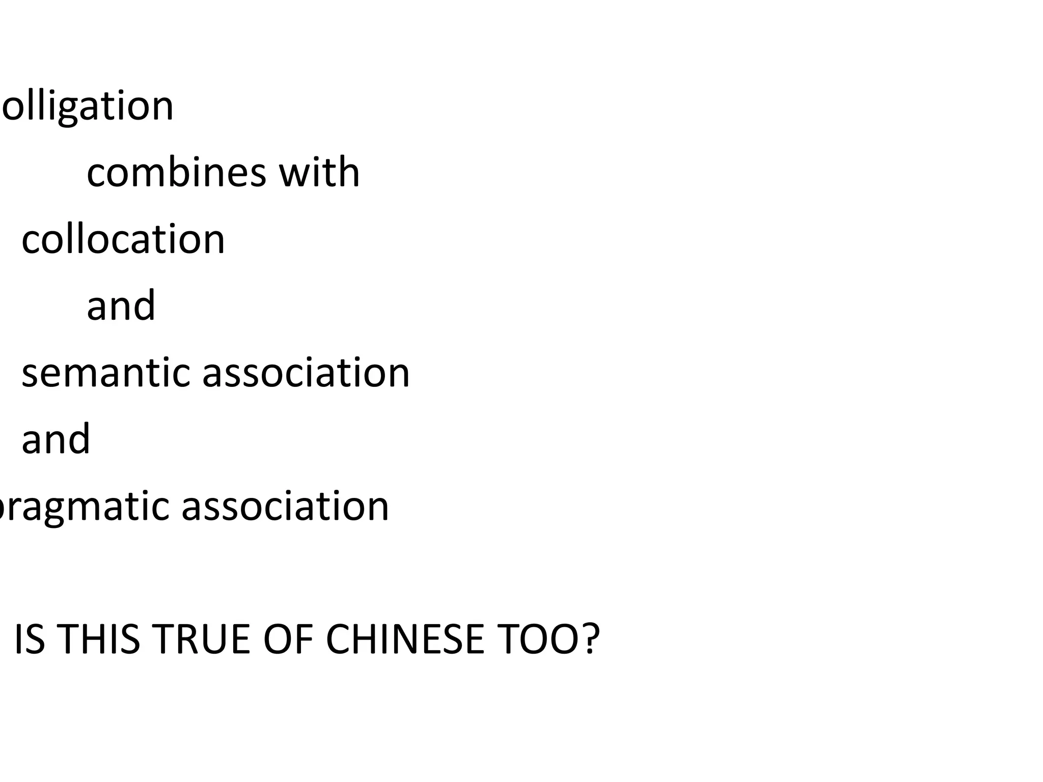 colligation
combines with
collocation
and
semantic association
and
pragmatic association
IS THIS TRUE OF CHINESE TOO?
 