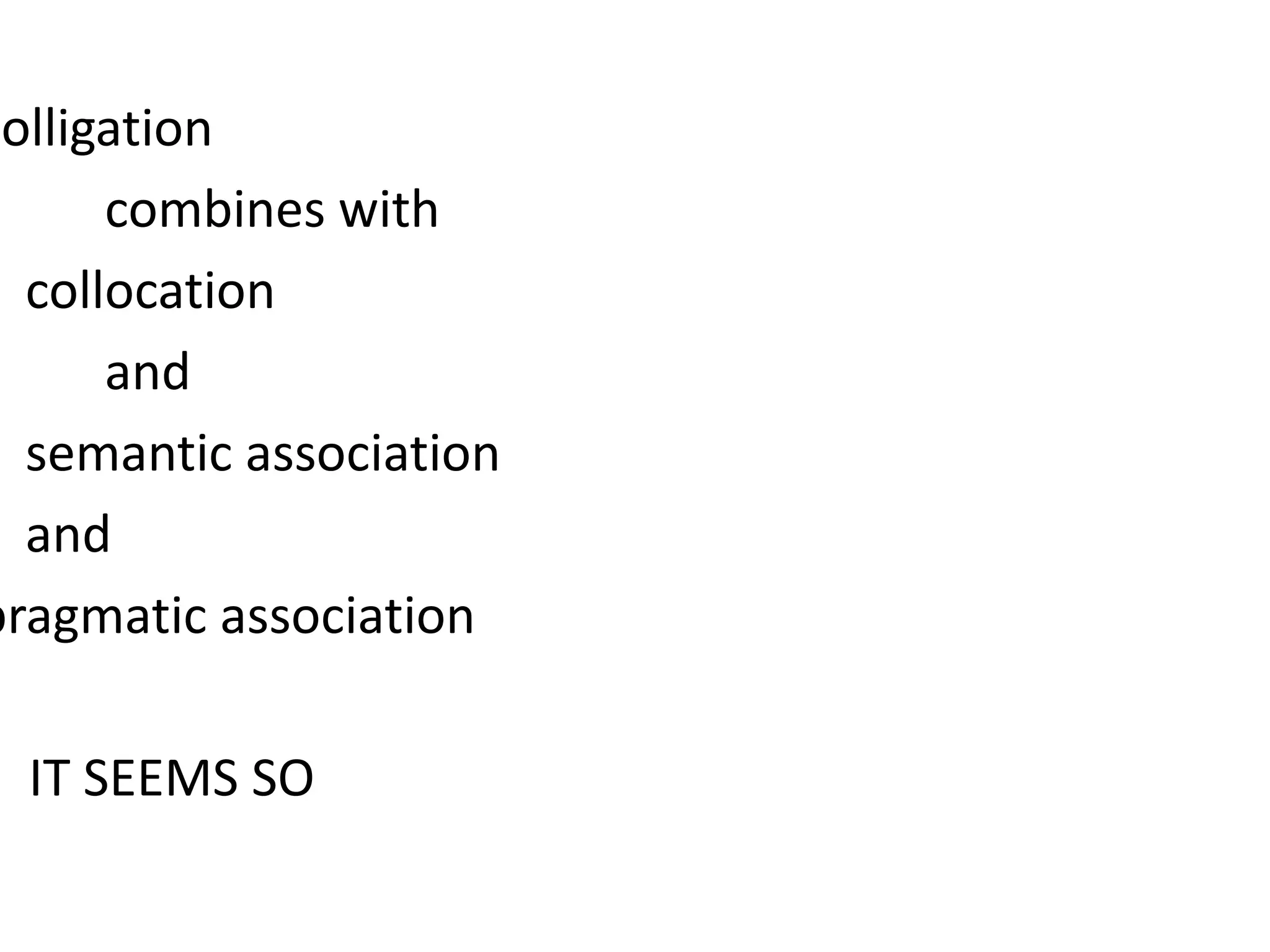 colligation
combines with
collocation
and
semantic association
and
pragmatic association
IT SEEMS SO
 