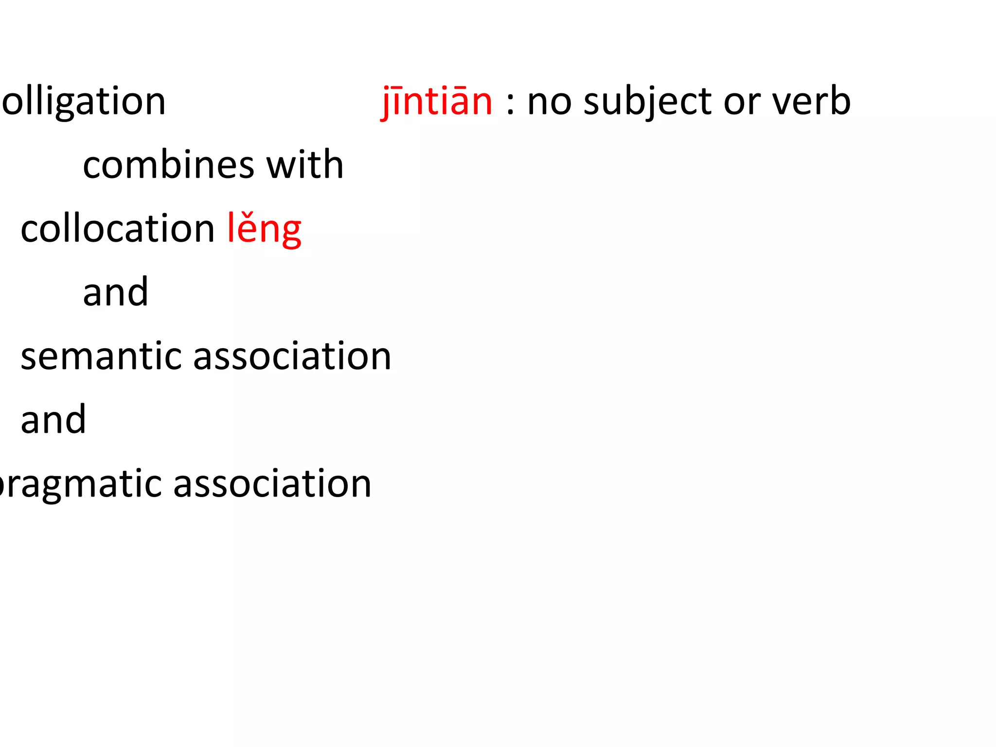 colligation jīntiān : no subject or verb
combines with
collocation lěng
and
semantic association TEMPERATURE
and
pragmatic association EVALUATION IN
CONVERSATION
 