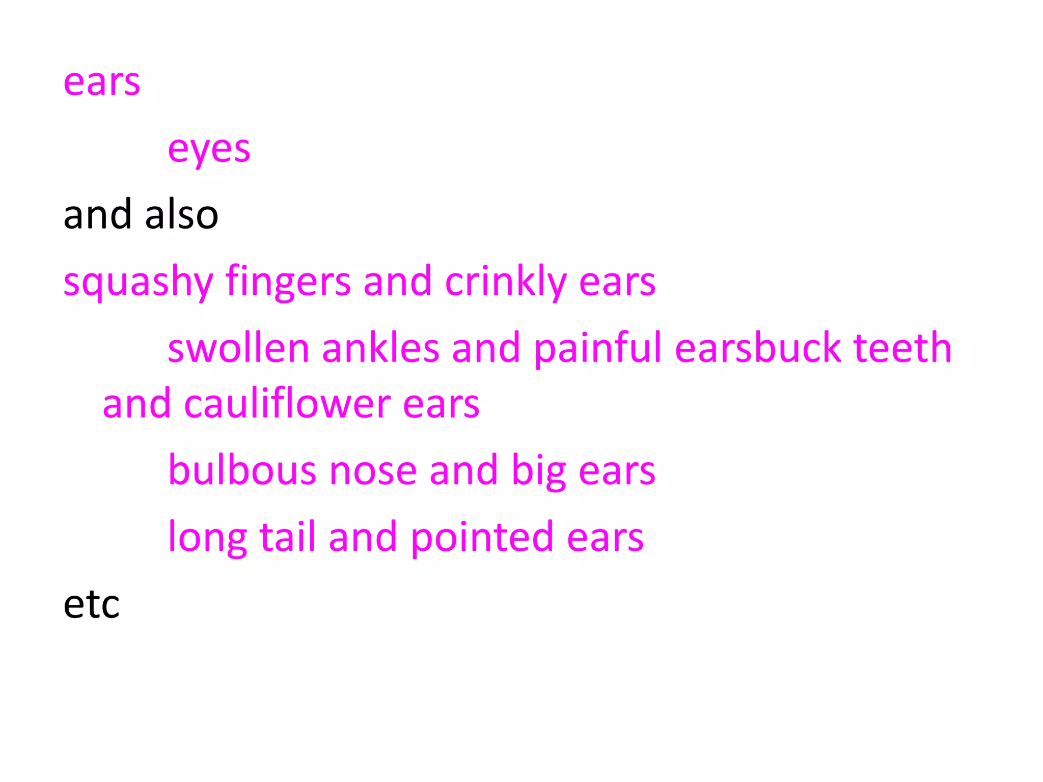 ears 2294
eyes 225 10%
and also
squashy fingers and crinkly ears
swollen ankles and painful earsbuck teeth
and cauliflower ears
bulbous nose and big ears
long tail and pointed ears
etc
 