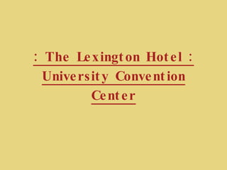 : The Lexington Hotel : University Convention Center 