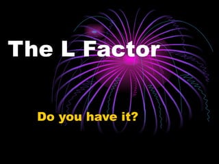 The L Factor Do you have it? 