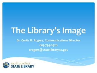 The Library’s Image
Dr. Curtis R. Rogers, Communications Director
803-734-8928
crogers@statelibrary.sc.gov

 