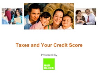 Taxes and Your Credit Score
Presented by
 