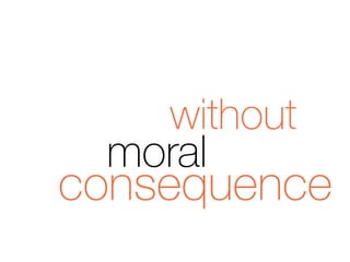 without
moral
consequence
 