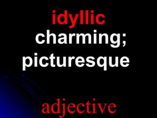 idyllicidyllic
charming;
picturesque
adjective
 