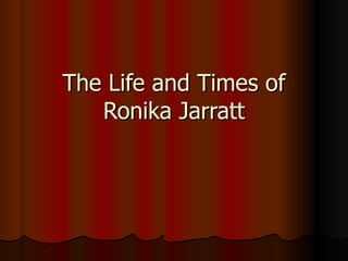 The Life and Times of Ronika Jarratt 