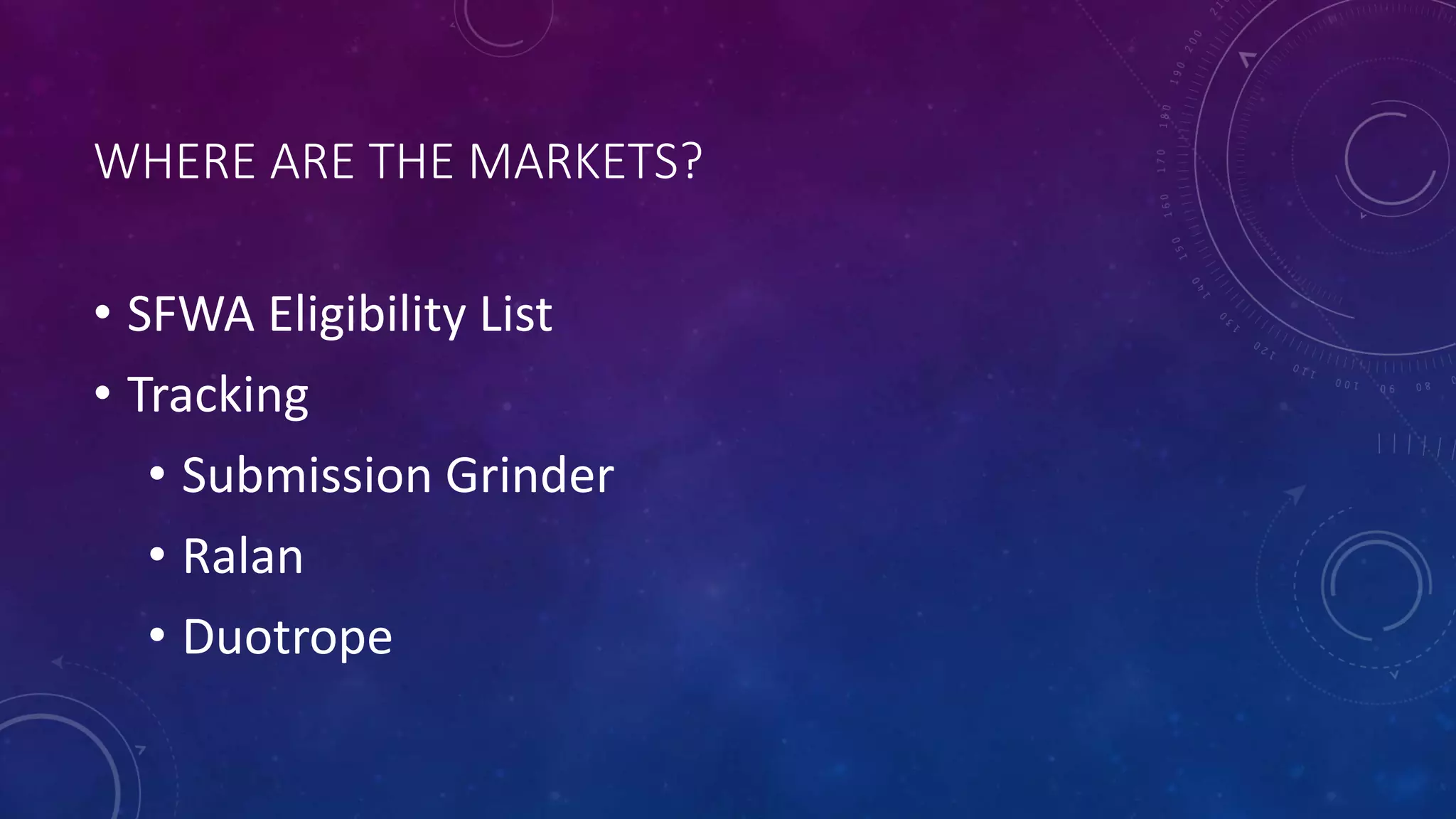 WHERE ARE THE MARKETS?
• SFWA Eligibility List
• Tracking
• Submission Grinder
• Ralan
• Duotrope
 