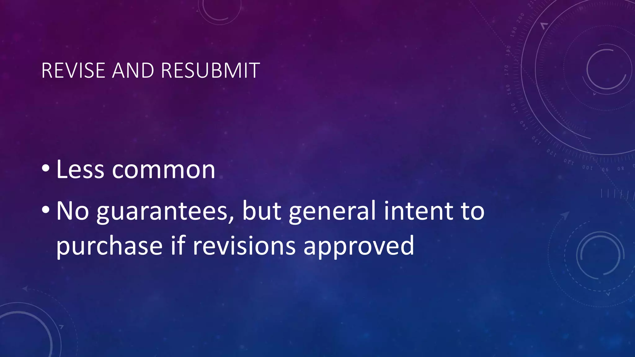 REVISE AND RESUBMIT
• Less common
• No guarantees, but general intent to
purchase if revisions approved
 
