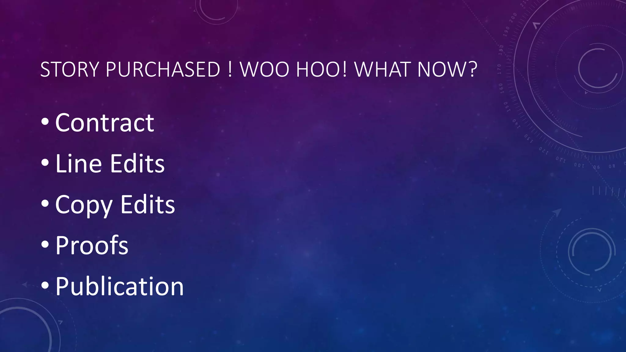 STORY PURCHASED ! WOO HOO! WHAT NOW?
• Contract
• Line Edits
• Copy Edits
• Proofs
• Publication
 