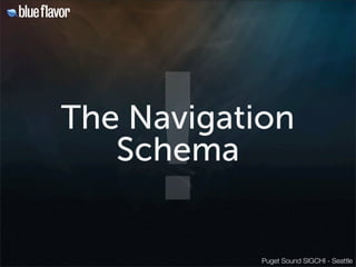 !
The Navigation
   Schema


            Puget Sound SIGCHI - Seattle
 