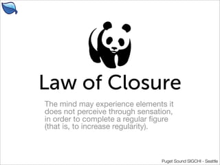 Law of Closure
The mind may experience elements it
does not perceive through sensation,
in order to complete a regular ﬁgu...