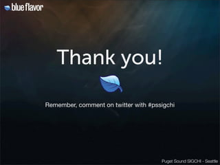Thank you!

Remember, comment on twitter with #pssigchi




                                      Puget Sound SIGCHI - Sea...