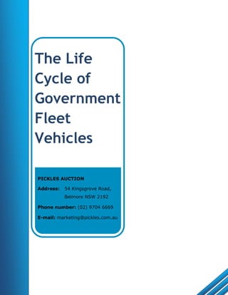 The Life
Cycle of
Government
Fleet
Vehicles
PICKLES AUCTION
Address: 54 Kingsgrove Road,
Belmore NSW 2192
Phone number: (02) 9704 6669
E-mail: marketing@pickles.com.au
 