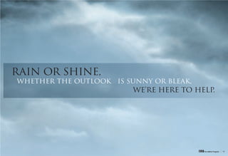 RAIN OR SHINE,
WHETHER THE OUTLOOK   IS SUNNY OR BLEAK,
                         WE’RE HERE TO HELP.
 