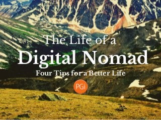 Digital Nomad
The Life of a
Four Tips for a Better Life
 
