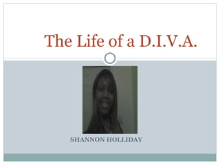 SHANNON HOLLIDAY The Life of a D.I.V.A. 