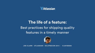 The life of a feature: Best practices for shipping quality features in a timely manner – Joseph Clark