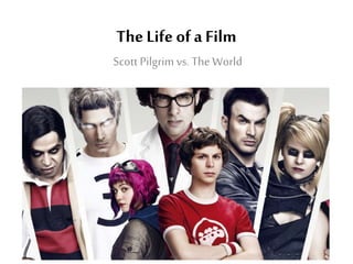 TheLife ofa Film
Scott Pilgrim vs. The World
 