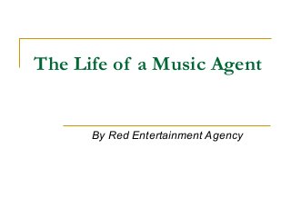 The Life of a Music Agent
By Red Entertainment Agency
 