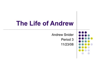 The Life of Andrew Andrew Snider Period 3 11/23/08 